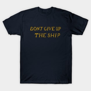 DON'T GIVE UP THE SHIP T-Shirt